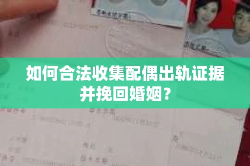 如何合法收集配偶出轨证据并挽回婚姻？