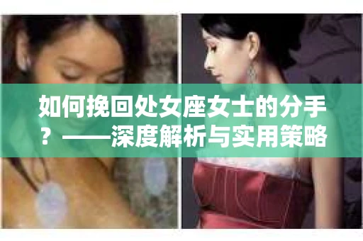 如何挽回处女座女士的分手？——深度解析与实用策略
