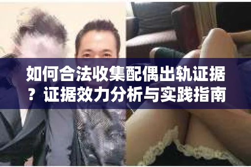 如何合法收集配偶出轨证据？证据效力分析与实践指南