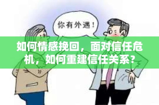 如何情感挽回，面对信任危机，如何重建信任关系？