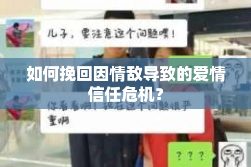 如何挽回因情敌导致的爱情信任危机？