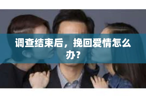 调查结束后，挽回爱情怎么办？